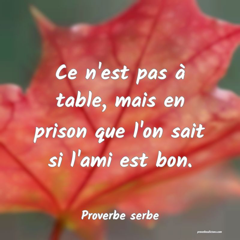 Ce n'est pas à table, mais en prison que l'on sait si l'ami est bon.