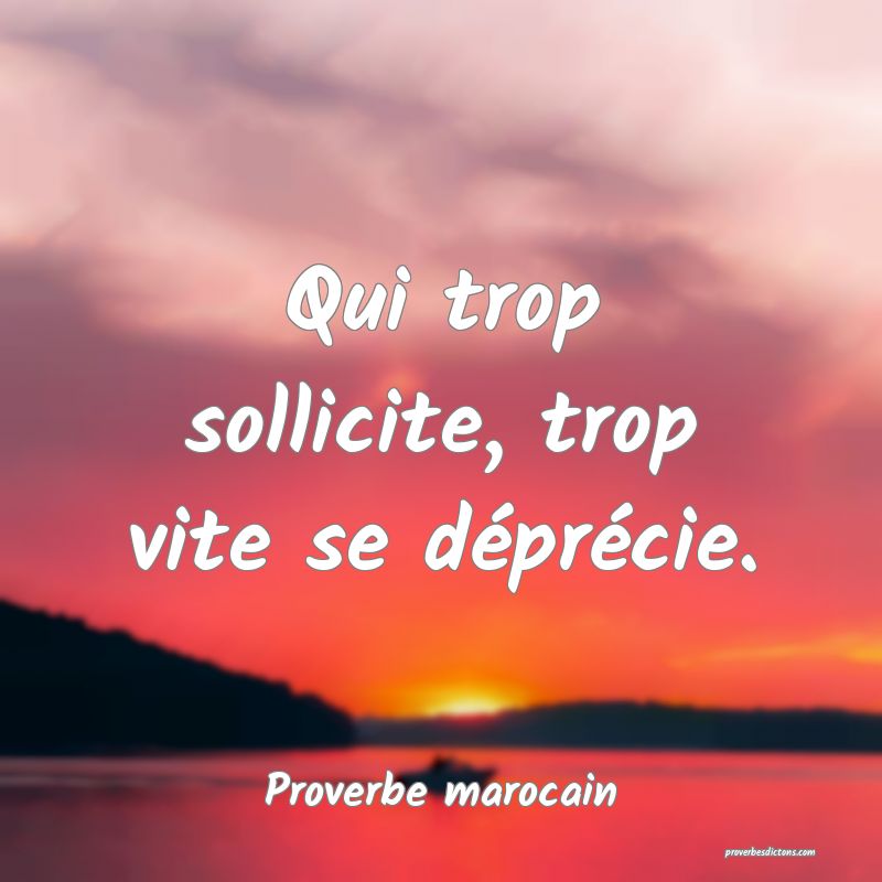 Proverbe marocain -  Qui trop sollicite, trop vite ... 