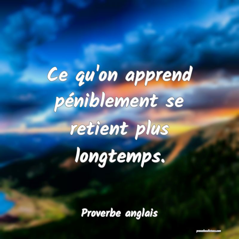 Ce Qu On Apprend Peniblement Se Retient Plus Long