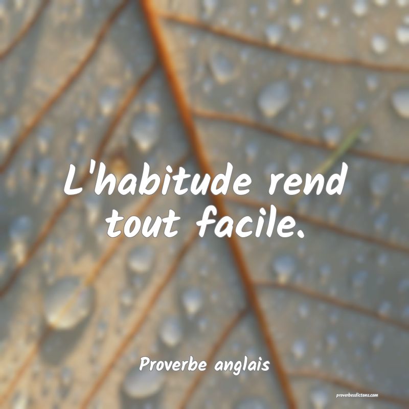 L'habitude rend tout facile....