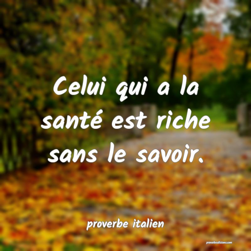proverbe italien -  Celui qui a la santé est rich ... 