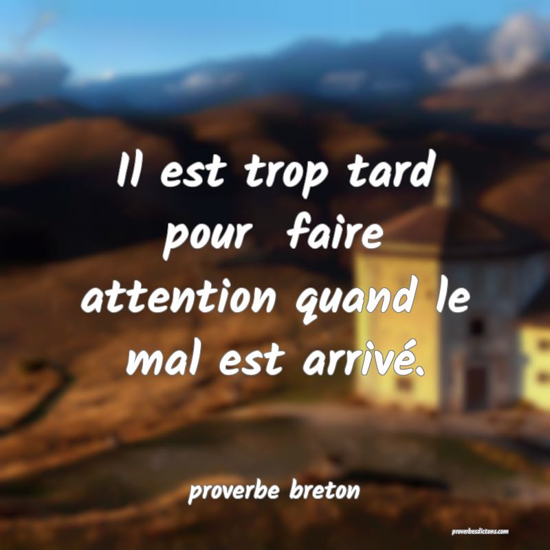 proverbe breton -  Il est trop tard pour  faire at ... 
