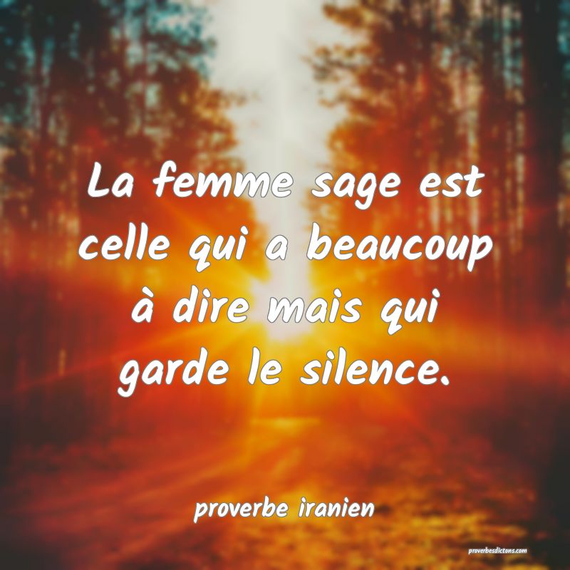  La femme sage est celle qui a beaucoup à dire mais qui garde le silence.