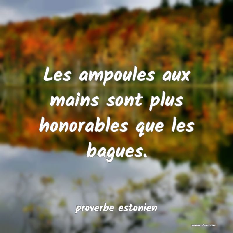  Les ampoules aux mains sont plus honorables que les bagues.
