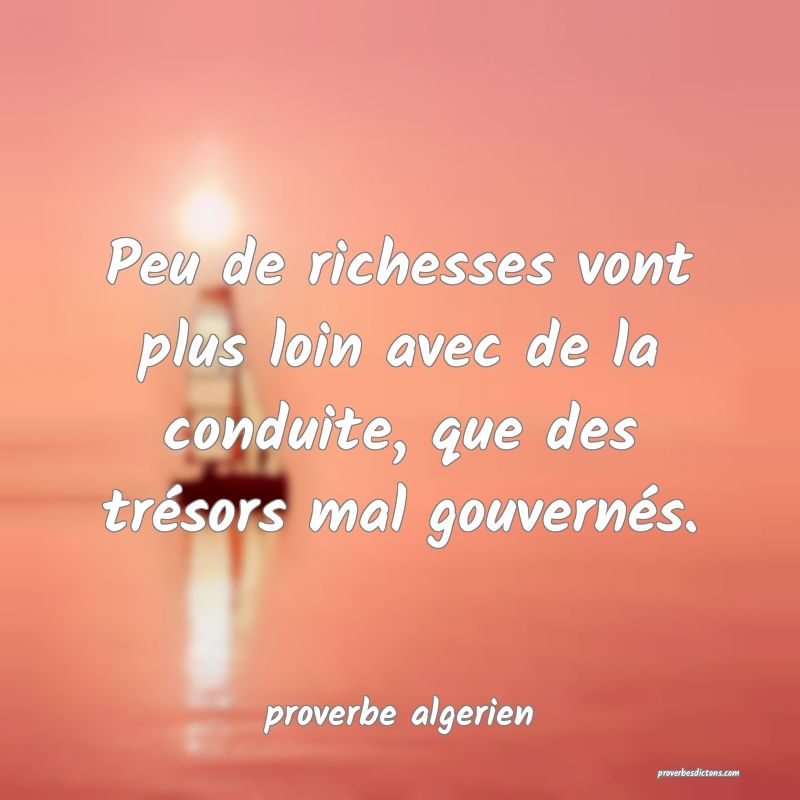 proverbe algerien -  Peu de richesses vont plus lo ... 