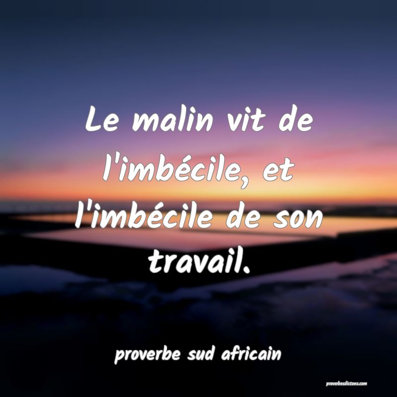 Le Malin Vit De L Imbecile Et L Imbecile De Son