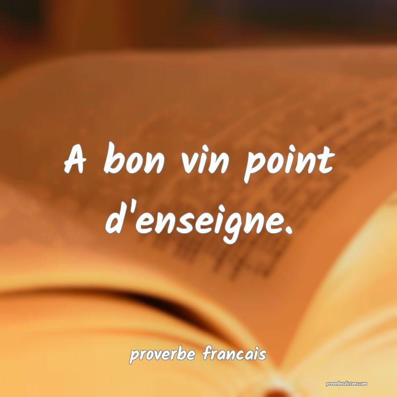 proverbe francais -  A bon vin point d'enseigne. ... 