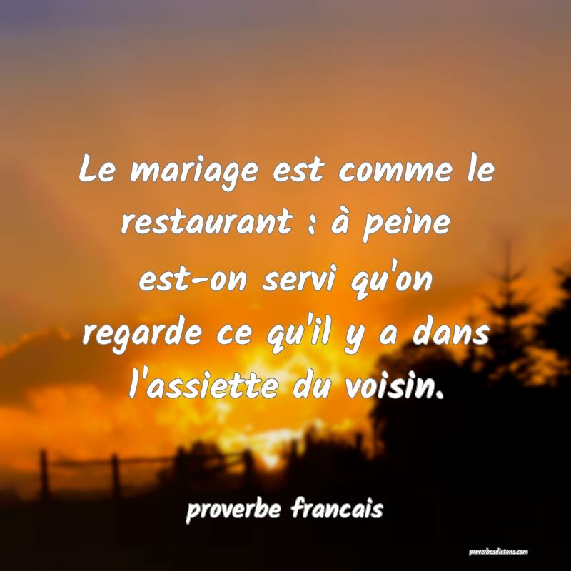 proverbe francais -  Le mariage est comme le resta ... 