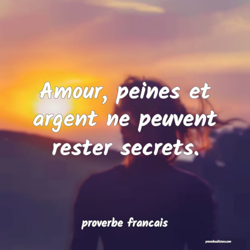 proverbe francais -  Amour, peines et argent ne pe ... 