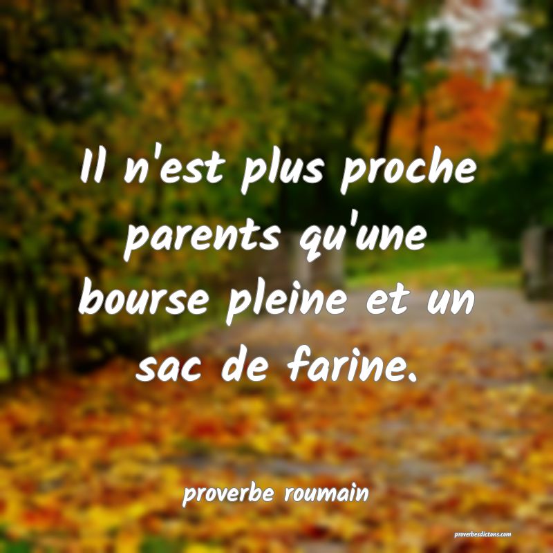 Il n'est plus proche parents qu'une bourse pleine et un sac de farine.