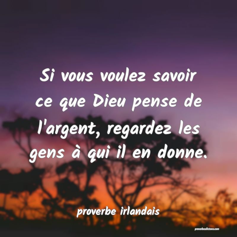  Si vous voulez savoir ce que Dieu pense de l'argent, regardez les gens à qui il en donne.