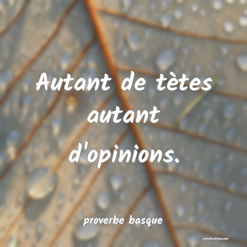  Autant de tètes autant d'opinions.