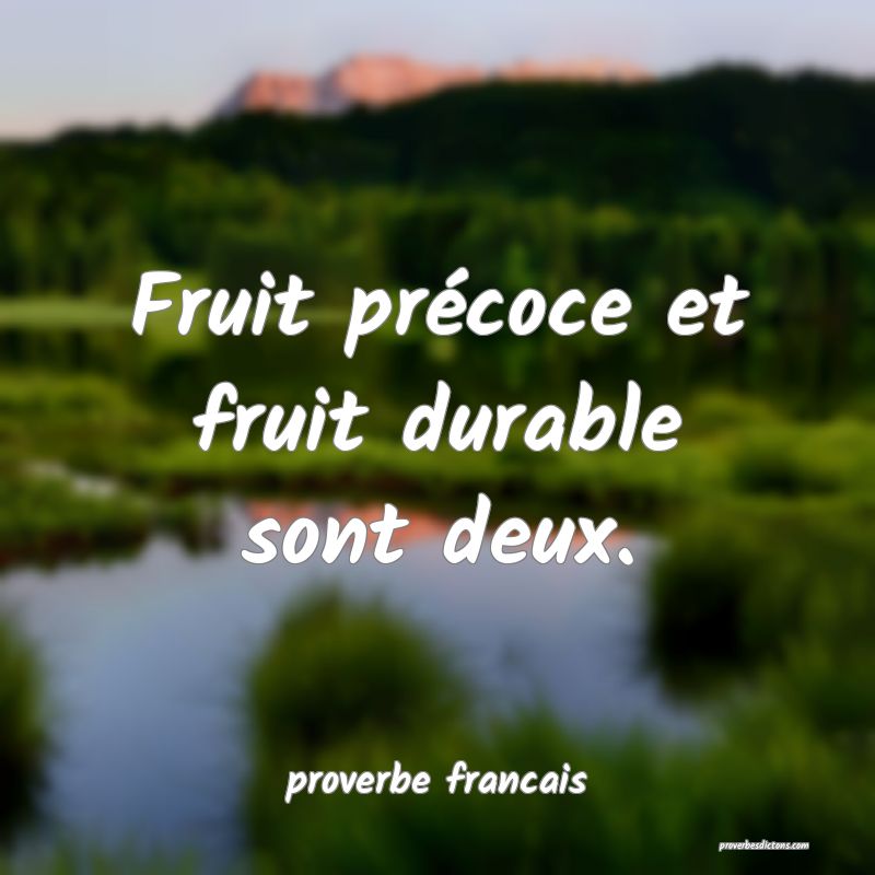Fruit précoce et fruit durable sont deux.