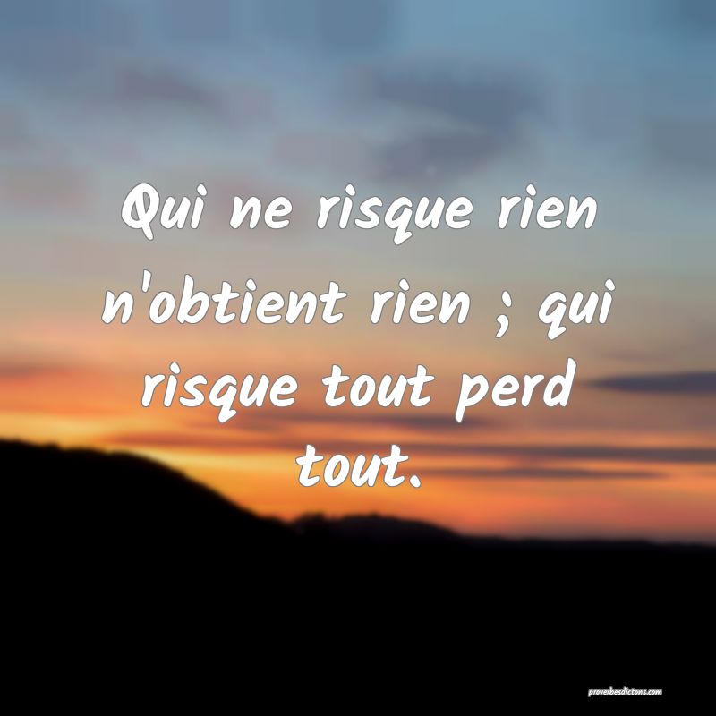 Celui Qui Ne Risque Rien N A Rien A Ronger