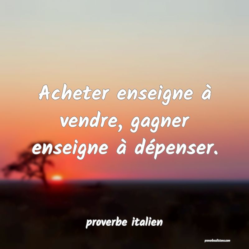 proverbe italien -  Acheter enseigne à vendre, ga ... 