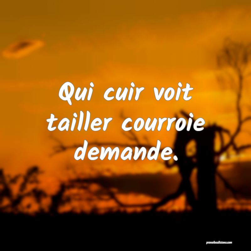 Qui cuir voit tailler courroie demande.