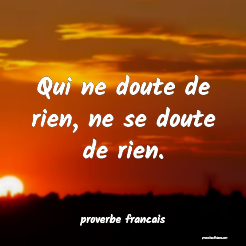 Qui Ne Doute De Rien Ne Se Doute De Rien