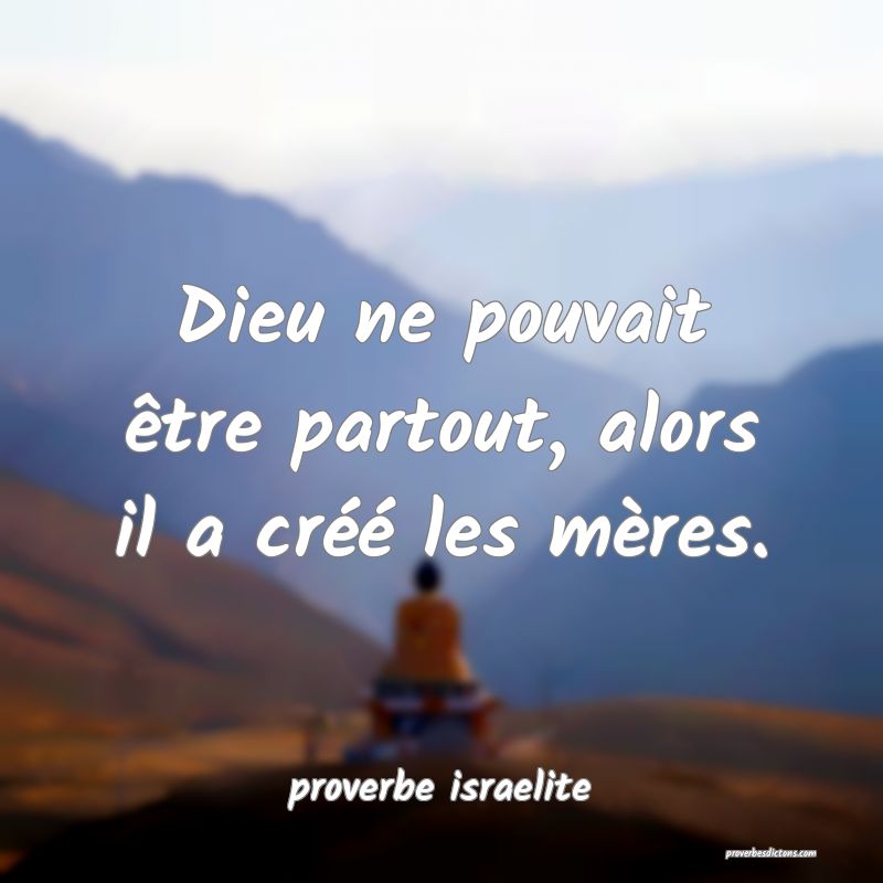 Dieu Ne Pouvait Etre Partout Alors Il A Cree L