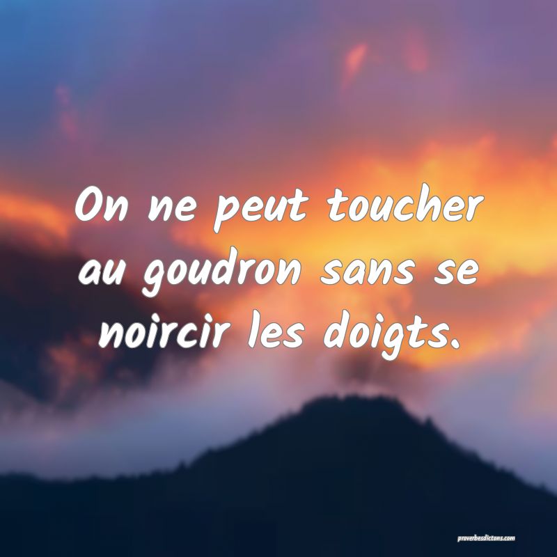 On ne peut toucher au goudron sans se noircir les