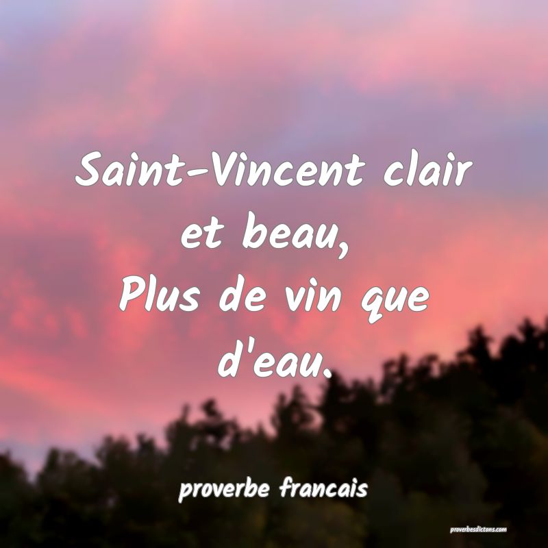 Saint-Vincent clair et beau, 
Plus de vin que d'eau.
