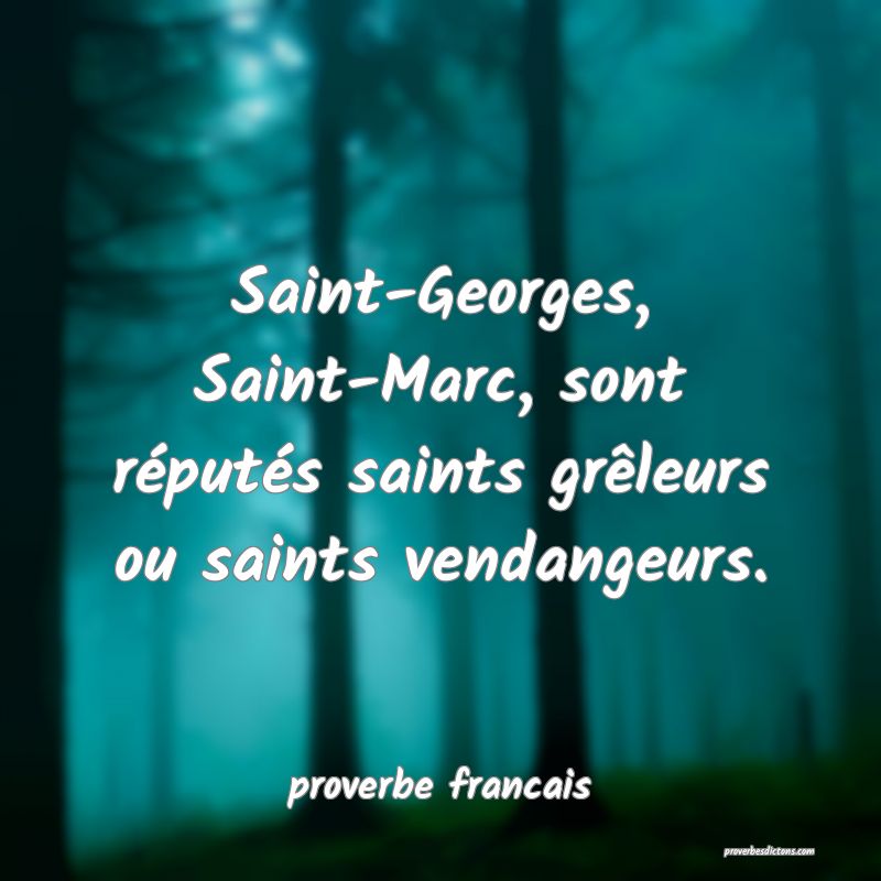 Saint-Georges, Saint-Marc, sont réputés saints grêleurs ou saints vendangeurs.