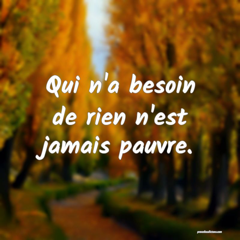 Qui n'a besoin de rien n'est jamais pauvre.