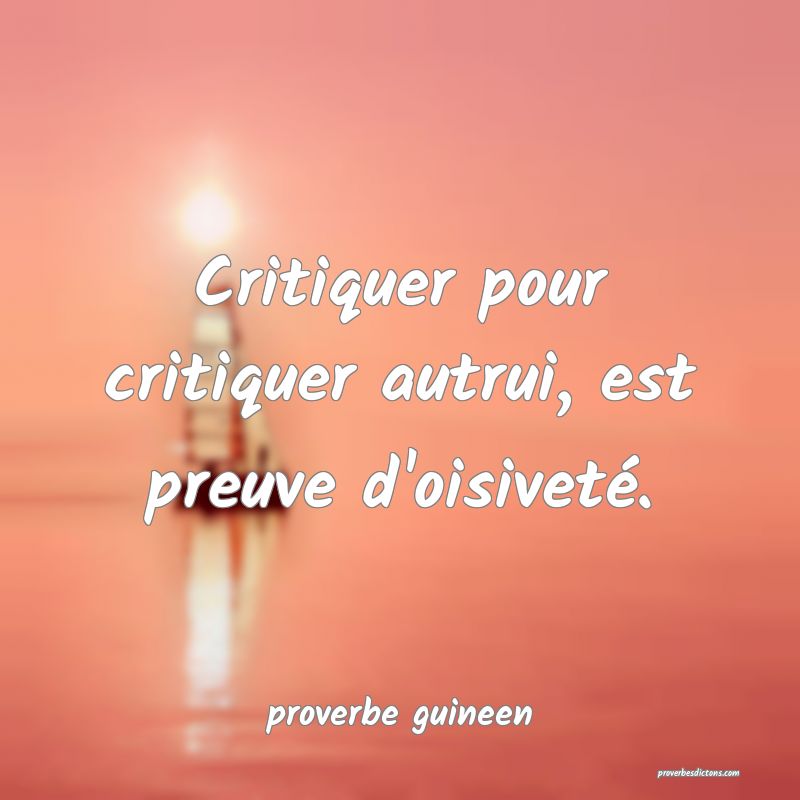  Critiquer pour critiquer autrui, est preuve d'oisiveté.