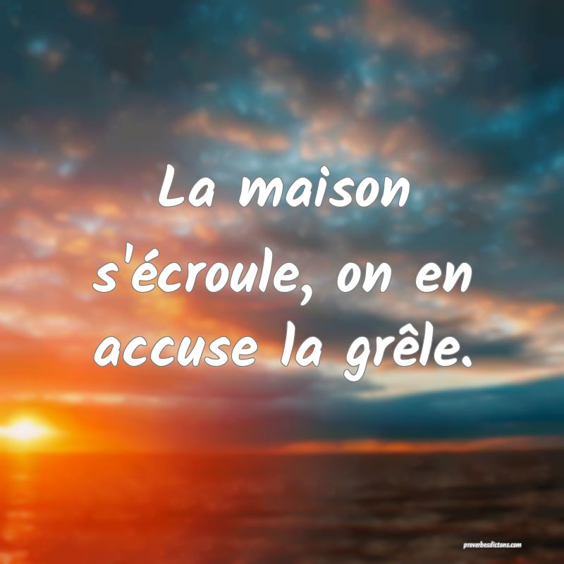 La maison s'écroule, on en accuse la grêle.