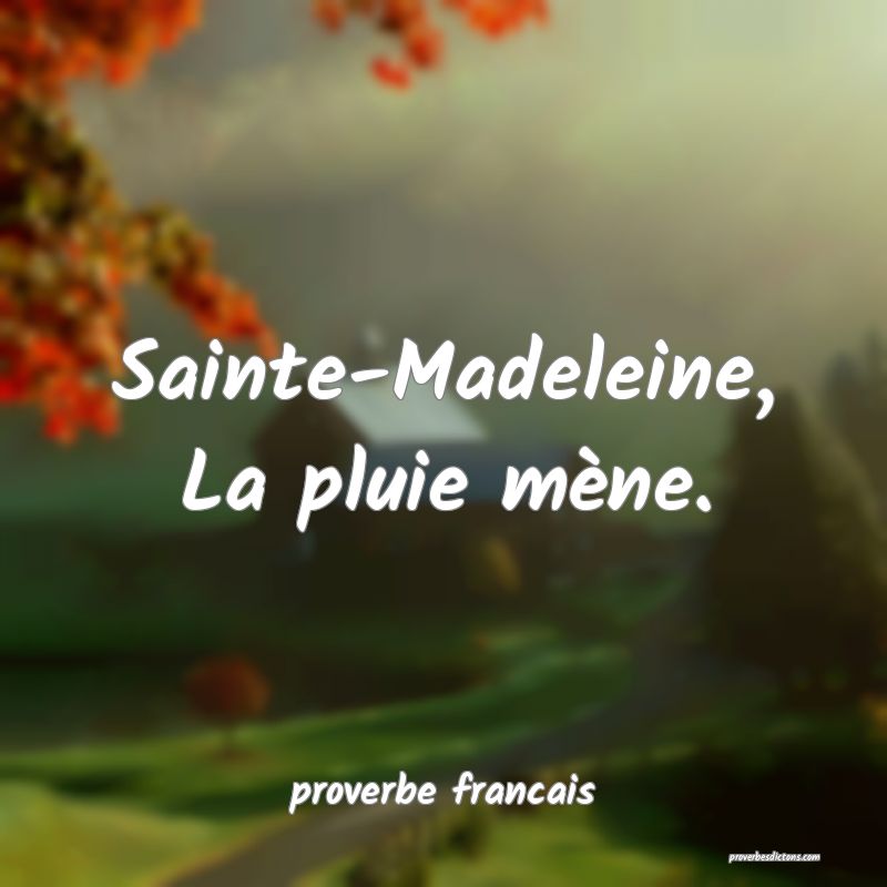 Sainte-Madeleine,
La pluie mène.