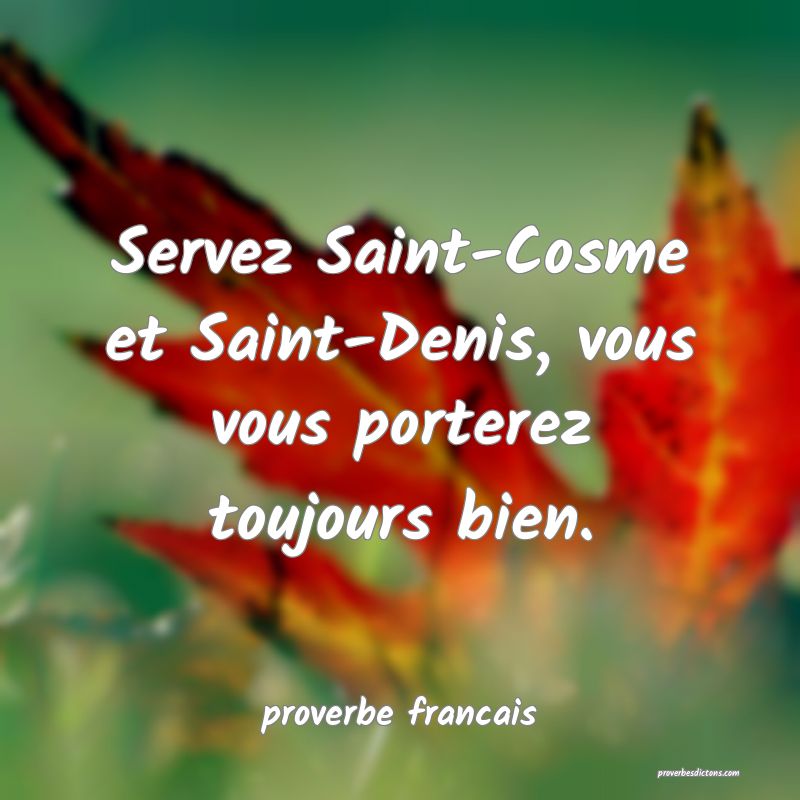 Servez Saint-Cosme et Saint-Denis, vous vous porterez toujours bien.