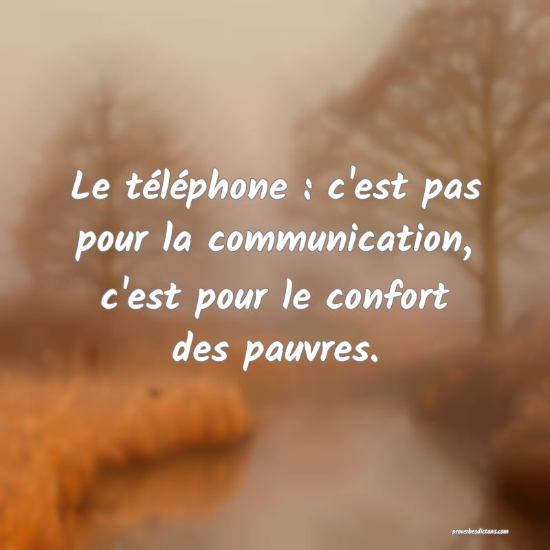 Le téléphone : c'est pas pour la communication, c'est pour le confort des pauvres.