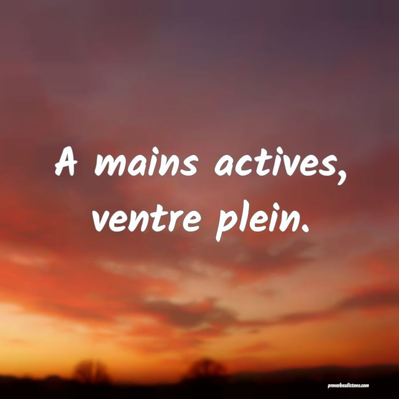 A mains actives, ventre plein.