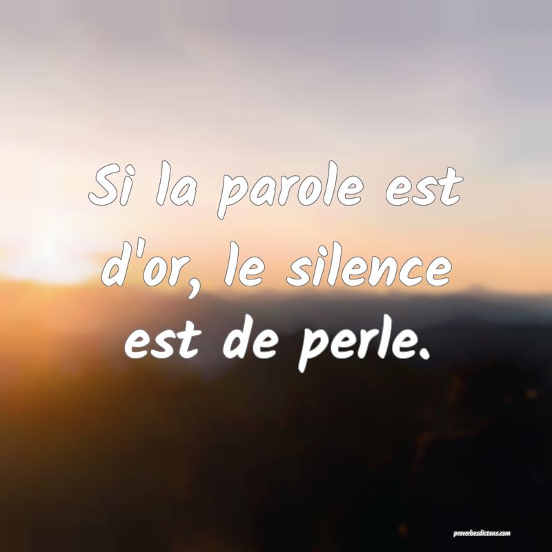 Si la parole est d'or, le silence est de perle.
