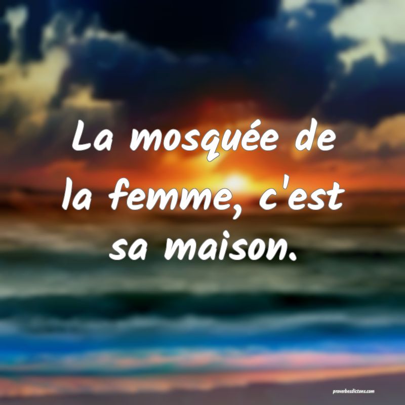 La mosquée de la femme, c'est sa maison.