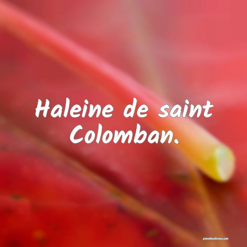 Haleine de saint Colomban.