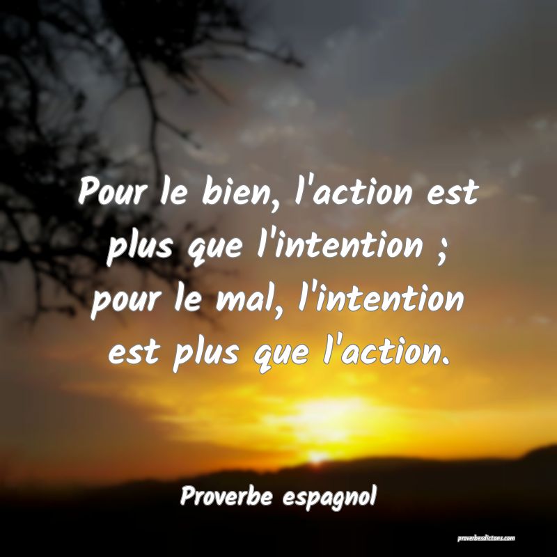 Pour le bien, l'action est plus que l'intention ; pour le mal, l'intention est plus que l'action.