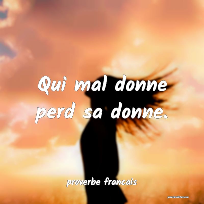 Qui mal donne perd sa donne.