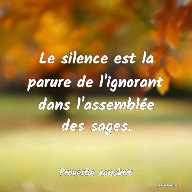 Le silence est la parure de l'ignorant dans l'assemblée des sages.