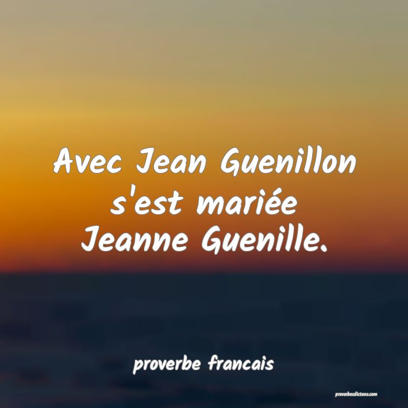 Avec Jean Guenillon s'est mariée Jeanne Guenille.