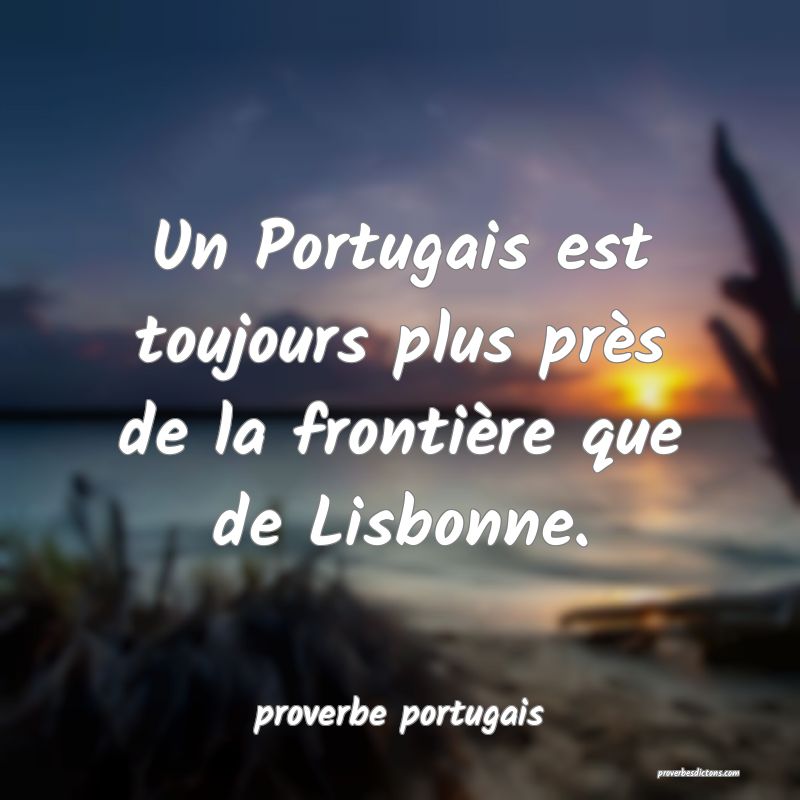  Un Portugais est toujours plus près de la frontière que de Lisbonne.