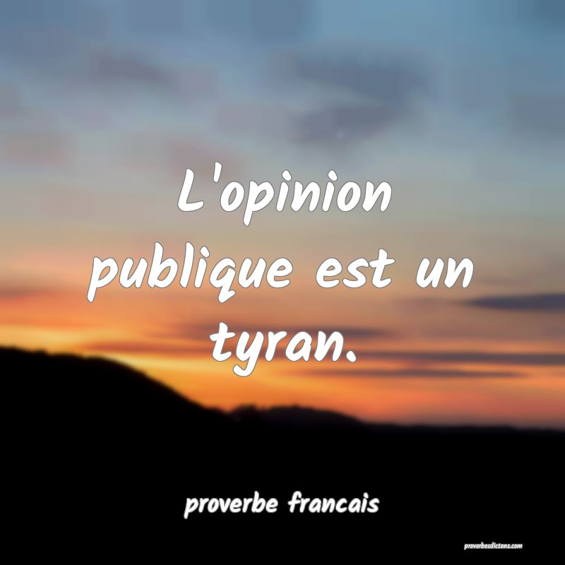 L'opinion publique est un tyran.