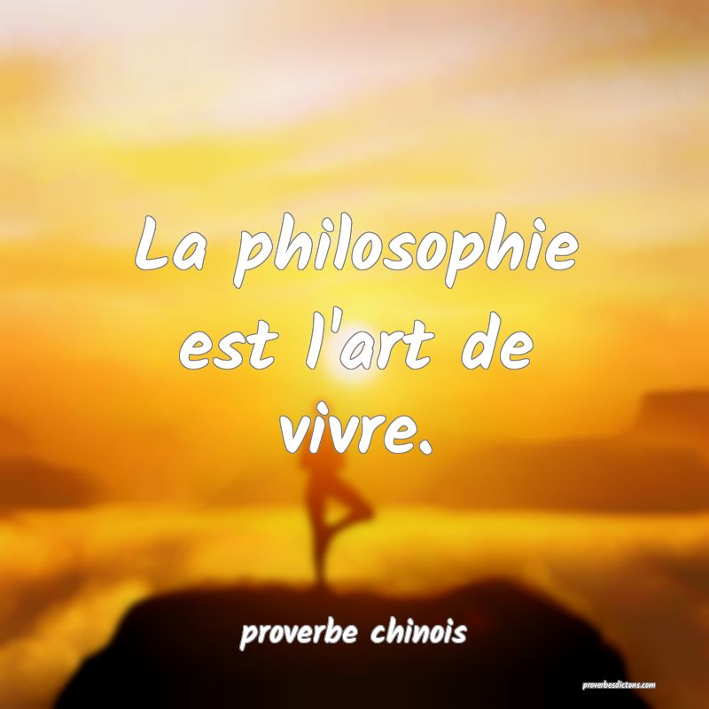  La philosophie est l'art de vivre.