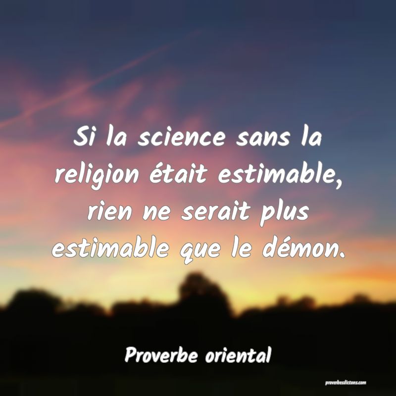 Si la science sans la religion était estimable, rien ne serait plus estimable que le démon.