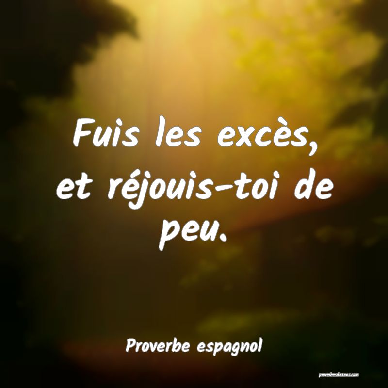 Fuis les excès, et réjouis-toi de peu.