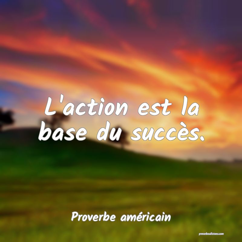 L'action est la base du succès.