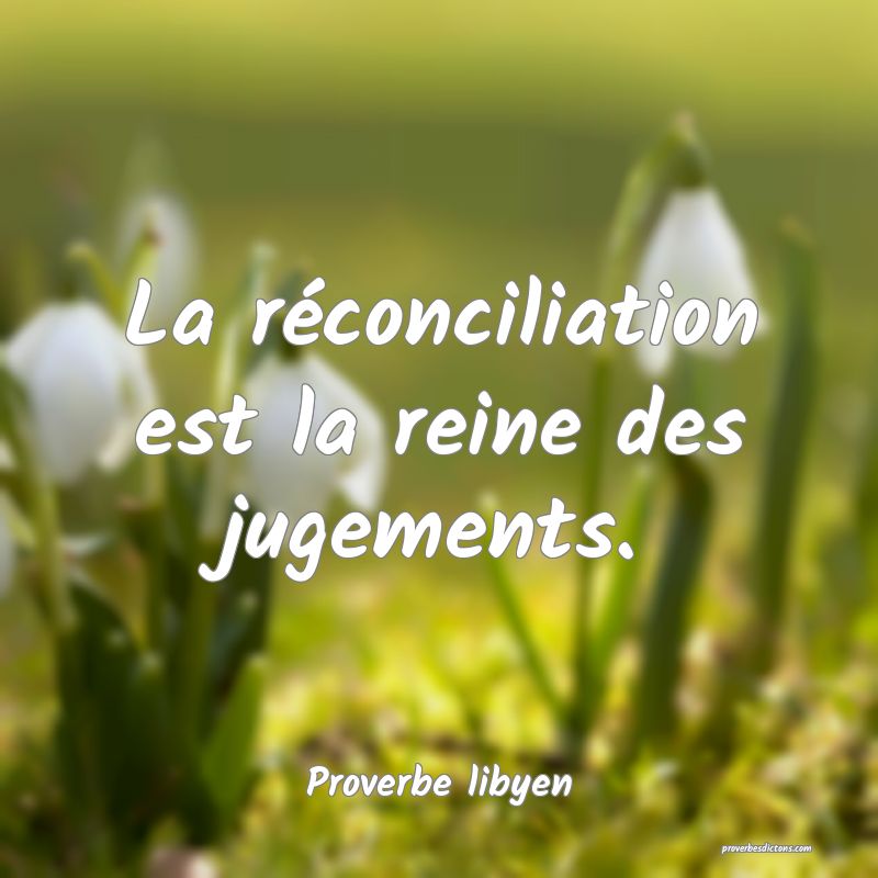La réconciliation est la reine des jugements.