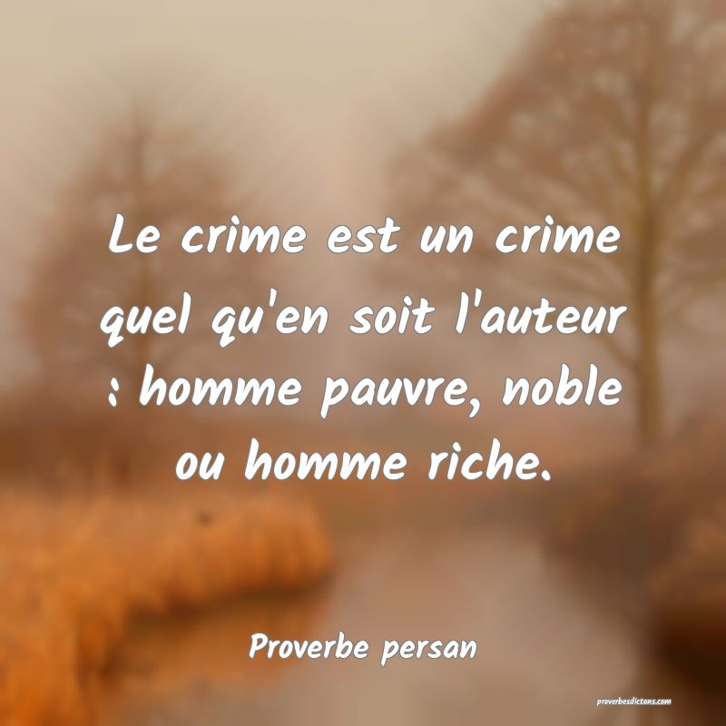Le crime est un crime quel qu'en soit l'auteur : homme pauvre, noble ou homme riche.