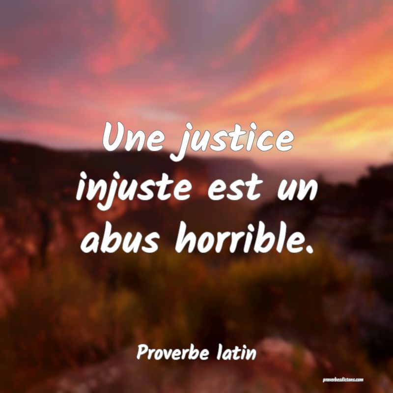 Une justice injuste est un abus horrible.