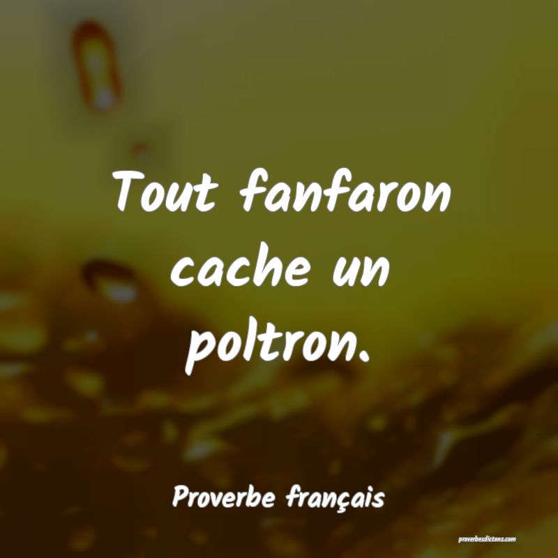 Tout fanfaron cache un poltron.