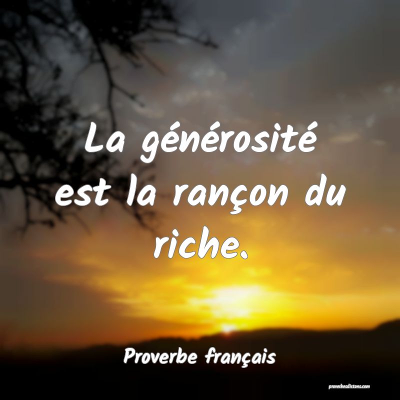 La générosité est la rançon du riche.